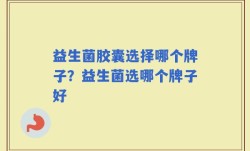 益生菌胶囊选择哪个牌子？益生菌选哪个牌子好