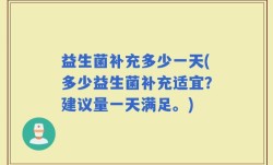益生菌补充多少一天(多少益生菌补充适宜？建议量一天满足。)