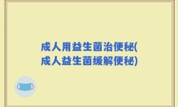 成人用益生菌治便秘(成人益生菌缓解便秘)