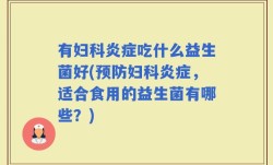 有妇科炎症吃什么益生菌好(预防妇科炎症，适合食用的益生菌有哪些？)