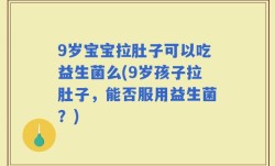 9岁宝宝拉肚子可以吃益生菌么(9岁孩子拉肚子，能否服用益生菌？)