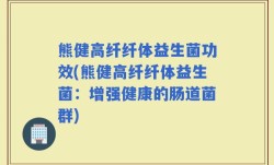 熊健高纤纤体益生菌功效(熊健高纤纤体益生菌：增强健康的肠道菌群)