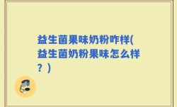 益生菌果味奶粉咋样(益生菌奶粉果味怎么样？)