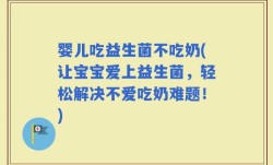 婴儿吃益生菌不吃奶(让宝宝爱上益生菌，轻松解决不爱吃奶难题！)