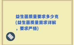 益生菌质量要求多少克(益生菌质量需求详解，要求严格)