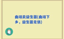 曲靖卖益生菌(曲靖下乡，益生菌走俏)