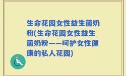 生命花园女性益生菌奶粉(生命花园女性益生菌奶粉——呵护女性健康的私人花园)