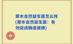 原木自然益生菌怎么样(原木自然益生菌：有效促进肠道健康)