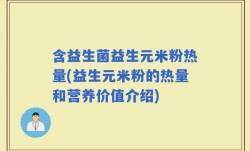 含益生菌益生元米粉热量(益生元米粉的热量和营养价值介绍)