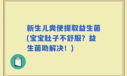 新生儿粪便提取益生菌(宝宝肚子不舒服？益生菌助解决！)