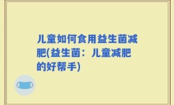 儿童如何食用益生菌减肥(益生菌：儿童减肥的好帮手)
