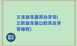 三支益生菌亮白牙膏(三款益生菌口腔亮白牙膏推荐)