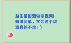 益生菌甜酒做法视频(做法简单，学会这个甜酒真的不难！)