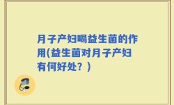 月子产妇喝益生菌的作用(益生菌对月子产妇有何好处？)