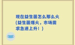 现在益生菌怎么那么火(益生菌爆火，市场需求急速上升！)