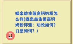 蝶泉益生菌高钙奶粉怎么样(蝶泉益生菌高钙奶粉评测：功效如何？口感如何？)