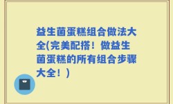 益生菌蛋糕组合做法大全(完美配搭！做益生菌蛋糕的所有组合步骤大全！)