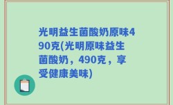 光明益生菌酸奶原味490克(光明原味益生菌酸奶，490克，享受健康美味)