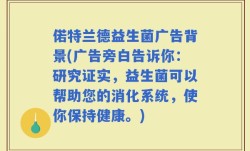 偌特兰德益生菌广告背景(广告旁白告诉你：研究证实，益生菌可以帮助您的消化系统，使你保持健康。)