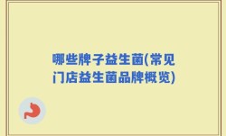 哪些牌子益生菌(常见门店益生菌品牌概览)