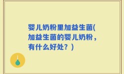 婴儿奶粉里加益生菌(加益生菌的婴儿奶粉，有什么好处？)
