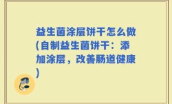 益生菌涂层饼干怎么做(自制益生菌饼干：添加涂层，改善肠道健康)