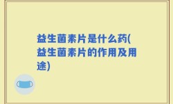 益生菌素片是什么药(益生菌素片的作用及用途)
