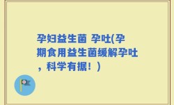 孕妇益生菌 孕吐(孕期食用益生菌缓解孕吐，科学有据！)