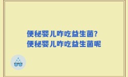 便秘婴儿咋吃益生菌？便秘婴儿咋吃益生菌呢