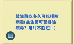 益生菌吃多久可以排除病毒(益生菌可否排除病毒？用时不胜短！)