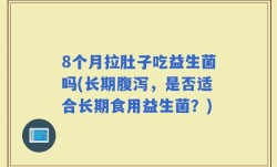 8个月拉肚子吃益生菌吗(长期腹泻，是否适合长期食用益生菌？)
