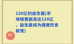 120亿的益生菌(市场销售额高达120亿，益生菌成为健康饮食新宠)