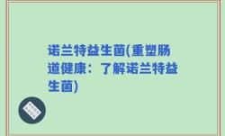 诺兰特益生菌(重塑肠道健康：了解诺兰特益生菌)
