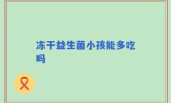冻干益生菌小孩能多吃吗