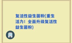 复活性益生菌粉(重生活力！全面升级复活性益生菌粉)