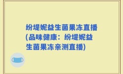 纷堤妮益生菌果冻直播(品味健康：纷堤妮益生菌果冻亲测直播)