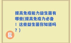 提高免疫能力益生菌有哪些(提高免疫力必备！这些益生菌你知道吗？)
