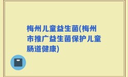 梅州儿童益生菌(梅州市推广益生菌保护儿童肠道健康)