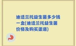 迪适兰托益生菌多少钱一盒(迪适兰托益生菌价格及购买渠道)