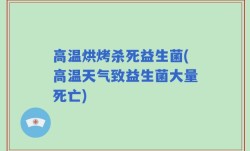 高温烘烤杀死益生菌(高温天气致益生菌大量死亡)