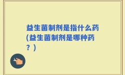 益生菌制剂是指什么药(益生菌制剂是哪种药？)