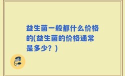 益生菌一般都什么价格的(益生菌的价格通常是多少？)