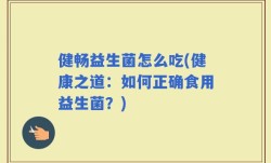 健畅益生菌怎么吃(健康之道：如何正确食用益生菌？)