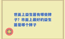 世面上益生菌有哪些牌子？市面上最好的益生菌是哪个牌子