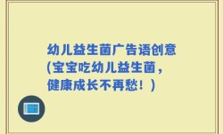 幼儿益生菌广告语创意(宝宝吃幼儿益生菌，健康成长不再愁！)
