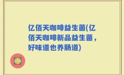 亿佰天咖啡益生菌(亿佰天咖啡新品益生菌，好味道也养肠道)
