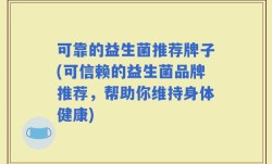 可靠的益生菌推荐牌子(可信赖的益生菌品牌推荐，帮助你维持身体健康)