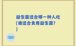 益生菌适合哪一种人吃(谁适合食用益生菌？)
