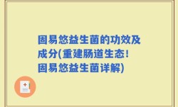 固易悠益生菌的功效及成分(重建肠道生态！固易悠益生菌详解)