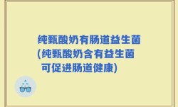 纯甄酸奶有肠道益生菌(纯甄酸奶含有益生菌 可促进肠道健康)
